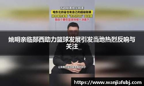 姚明亲临郧西助力篮球发展引发当地热烈反响与关注