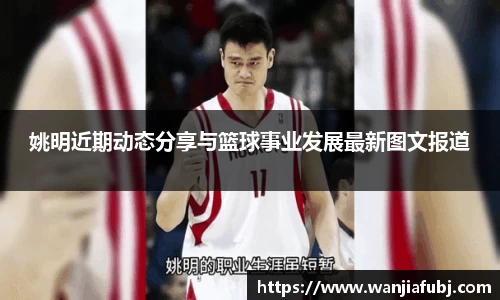 姚明近期动态分享与篮球事业发展最新图文报道