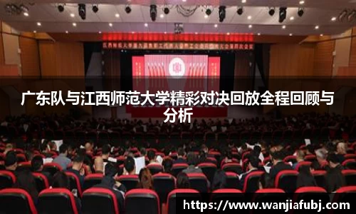 广东队与江西师范大学精彩对决回放全程回顾与分析